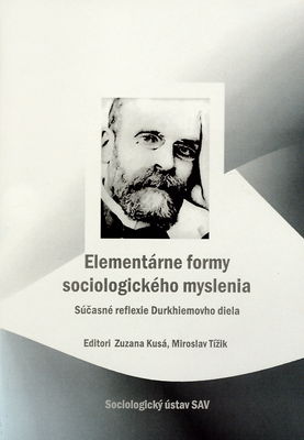 Elementárne formy sociologického myslenia : súčasné reflexie Durkheimovho diela /