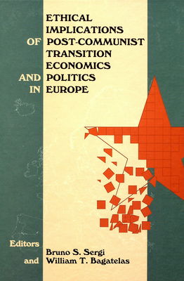 Ethical implications of post-communist transition economics and politics in Europe /