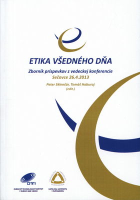 Etika všedného dňa : zborník príspevkov z vedeckej konferencie : Sečovce, 26.4.2013 /