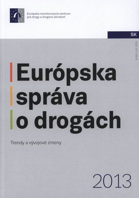 Európska správa o drogách 2013 : trendy a vývojové zmeny.