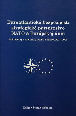 Euroatlantická bezpečnosť: strategické partnerstvo NATO a Európskej únie : dokumenty a materiály NATO z rokov 2002-2004 /