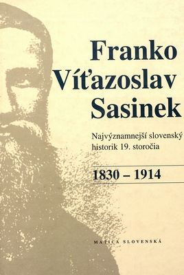 Franko Víťazoslav Sasinek 1830-1914 : najvýznamnejší slovenský historik 19. storočia /