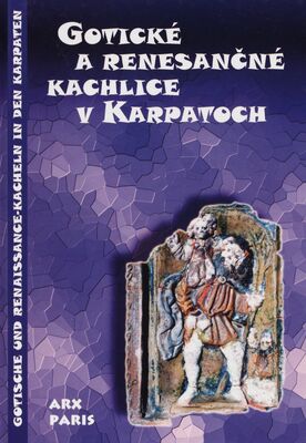 Gotické a renesančné kachlice v Karpatoch = Gotische und Renaissance-Kacheln in den Karpaten /