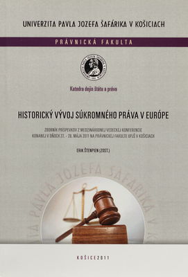 Historický vývoj súkromného práva v Európe : zborník príspevkov z medzinárodnej vedeckej konferencie konanej v dňoch 27.-28. mája 2011 na Právnickej fakulte UPJŠ v Košiciach /