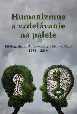 Humanizmus a vzdelávanie na palete : (bibliografia PhDr. Ľubomíra Pajtinku, PhD. 1984-2019) /