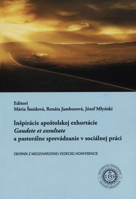 Inšpirácie apoštolskej exhortácie Gaudete et exultate a pastorálne sprevádzanie v sociálnej práci : zborník z medzinárodnej vedeckej konferencie /