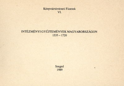 Intézményi gyűjtemények Magyarországon 1535-1720 : könyvjegyzékek bibliográfiája /