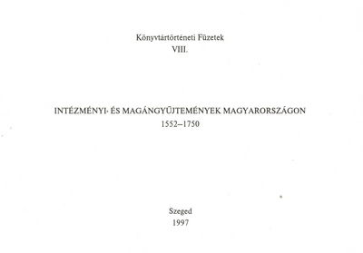 Intézményi- és magángyűjtemények Magyarországon 1552-1750 : könyvjegyzékek bibliográfiája /