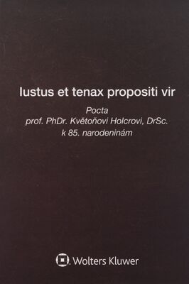 Iustus et tenax propositi vir : (spravodlivý a pevný muž v predsavzatí a v konaní) : pocta prof. PhDr. Květoňovi Holcrovi, DrSc. k 85. narodeninám /