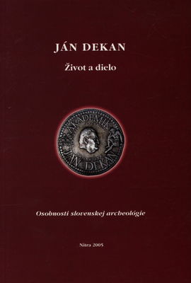 Ján Dekan : život a dielo : osobnosti slovenskej archeológie /