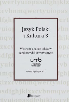 Język Polski i Kultura. Tom 3, W stronę analizy tekstów użytkowych i artystycznych /