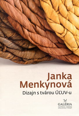 Janka Menkynová. Dizajn s tvárou ÚĽUV-u : [katalóg výstavy Bratislava, Galéria ÚĽUV 10.3.-4.6.2011] /