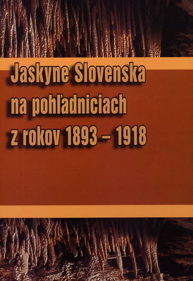 Jaskyne Slovenska na pohľadniciach z rokov 1893 až 1918 = Slovak caves on postcards from 1893 to 1918 /