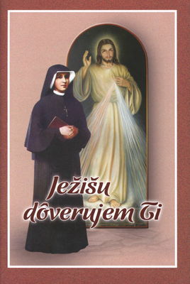 Ježišu, dôverujem Ti! : vybrané modlitby svätej sestry Faustíny /