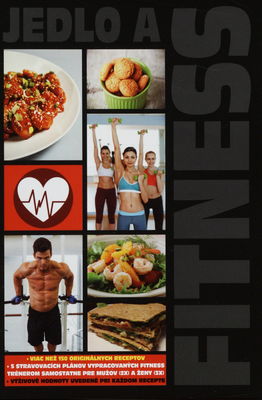 Jedlo a fitness : viac než 150 originálnych receptov : 5 stravovacích plánov vypracovaných fitness trénerom samostatne pre mužov (2x) a ženy (3x).