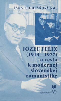 Jozef Felix (1913-1977) a cesta k modernej slovenskej romanistike /