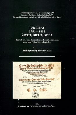 Jur Ribay 1754-1812 život, dielo, doba : zborník prác z medzinárodnej vedeckej konferencie, ktorá bola 9. júna 2004 v Bratislave /