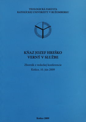 Kňaz Jozef Hreško. Verný v službe : zborník z vedeckej konferencie : Košice, 10. jún 2009 /