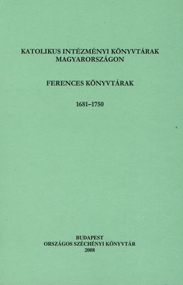 Katolikus intézményi könyvtárak Magyarországon : ferences könyvtárak : 1681-1750 :függelék : plébániák és más rendházak könyvtárai /
