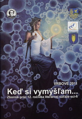 Keď si vymýšľam- : zborník prác 12. ročníka literárnej súťaže sci-fi : Vrbové 2011 /