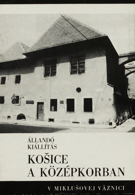Košice a középkorban : a Miklós börtönben : állandó kiállítás /