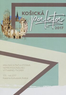 Košická paleta 2017 : krajská súťaž a výstava neprofesionálnej výtvarnej tvorby : 17.5.-4.6.2017, Kasárne Kulturpark, Košice /