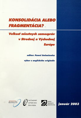 Konsolidácia alebo fragmentácia? : veľkosť miestnych samospráv v Strednej a Východnej Európe : (výber z publikácie) : [január 2003] /
