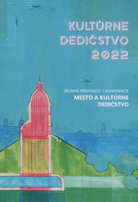 Kultúrne dedičstvo 2022: Mesto a kultúrne dedičstvo : zborník príspevkov z konferencie /