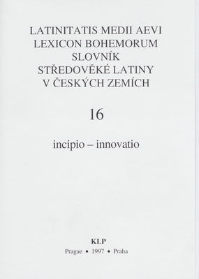 Latinitatis medii aevi lexicon Bohemorum. 16, incipio-innovatio /