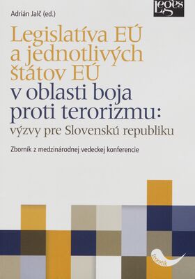 Legislatíva EÚ a jednotlivých štátov EÚ v oblasti boja proti terorizmu: výzvy pre Slovenskú republiku : zborník z medzinárodnej vedeckej konferencie /