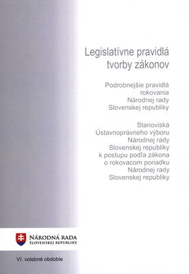 Legislatívne pravidlá tvorby zákonov ; Podrobnejšie pravidlá rokovania Národnej rady Slovenskej republiky ; Stanoviská Ústavnoprávneho výboru Národnej rady Slovenskej republiky k postupu podľa zákona o rokovacom poriadku Národnej rady Slovenskej republiky : VI. volebné obdobie.