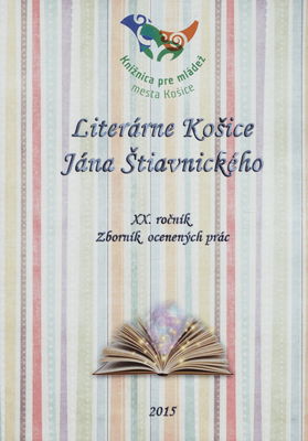 Literárne Košice Jána Štiavnického : XX. ročník : zborník ocenených prác 2015 /
