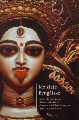 Mé zlaté Bengálsko : studie k bengálskému náboženství a kultuře věnované Haně Preinhaelterové k jejím sedmdesátinám /