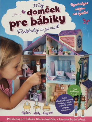 Môj domček pre bábiky : poskladaj a zariaď : poskladaj pre bábiku Kláru domček, v ktorm bude bývať /