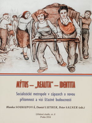 Mýtus - "realita" - identita : socialistické metropole v zápasech o novou přítomnost a vizi šťastné budoucnosti /