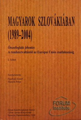 Magyarok Szlovákiában (1989-2004) : összefoglaló jelentés : a rendszerváltástól az Európai Uniós csatlakozásig. I. kötet /