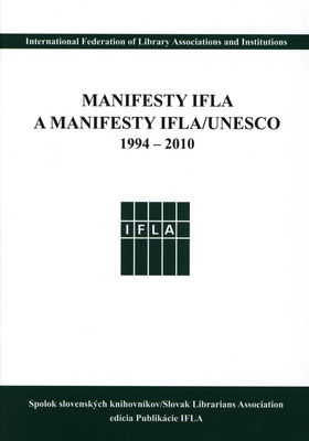 Manifesty IFLA a Manifesty IFLA/UNESCO 1994-2010 : [súbor dokumentov publikovaných IFLA v rokoch 1994-2010] /