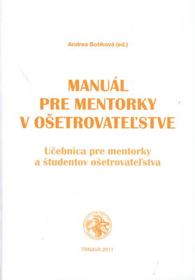 Manuál pre mentorky v ošetrovateľstve : učebnica pre mentorky a študentov ošetrovateľstva /