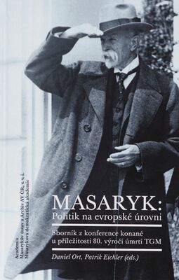 Masaryk: politik na evropské úrovni : sborník z konference konané u příležitosti 80. výročí úmrtí TGM /