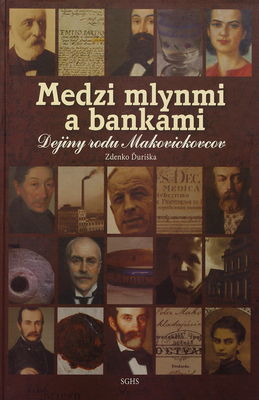 Medzi mlynmi a bankami : dejiny rodu Makovickovcov /
