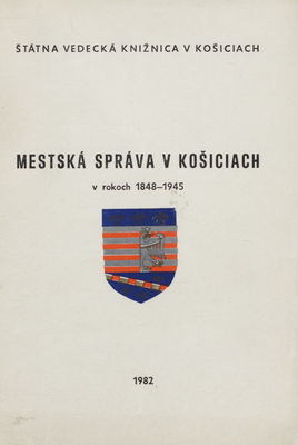 Mestská správa v Košiciach v rokoch 1848-1945 : tematická bibliografia. I. /
