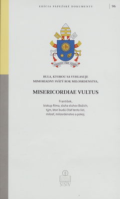 Misericordiae vultus : bula, ktorou sa vyhlasuje mimoriadny Svätý rok Milosrdenstva /