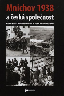 Mnichov 1938 a česká společnost : sborník z mezinárodního sympozia k 70. výročí mnichovské dohody /
