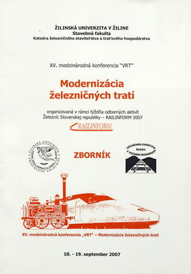 Modernizácia železničných tratí : XV. medzinárodná konferencia "VRT" organizovaná v rámci týždňa odborných aktivít Železníc Slovenskej republiky - RAILINFORM 2007 : zborník : 18.-19. september 2007, Žilina] /