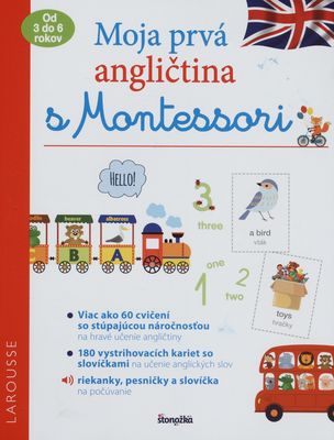 Moja prvá angličtina s Montessori : [viac ako 60 cvičení so stúpajúcou náročnosťou na hravé učenie angličtiny. 180 vystrihovacích kariet so slovíčkami na učenie anglických slov. Riekanky, pesničky a slovíčka na počúvanie] /