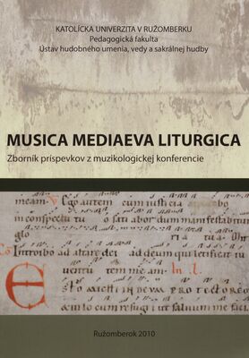 Musica Mediaeva Liturgica : zborník príspevkov z muzikologickej konferencie konanej dňa 4.-5. mája 2010 /
