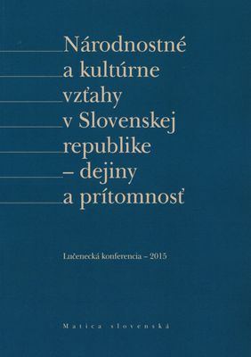 Národnostné a kultúrne vzťahy v Slovenskej republike - dejiny a prítomnosť : Lučenec 29. september 2015 : zborník z konferencie /