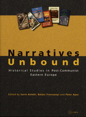 Narratives unbound : Historical studies in post-communist Eastern Europe /