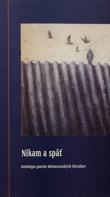 Nikam a späť : antológia poézie dolnozemských Slovákov /