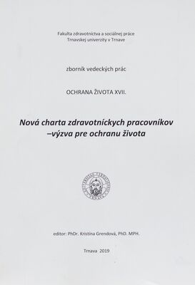 Nová charta zdravotníckych pracovníkov - výzva pre ochranu života : zborník vedeckých prác Ochrana života XVII. /